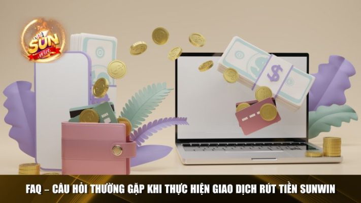 Câu hỏi thường gặp khi thực hiện giao dịch rút tiền Sunwin